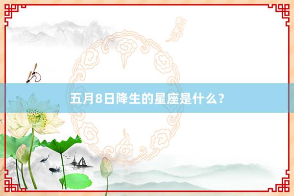 五月8日降生的星座是什么？