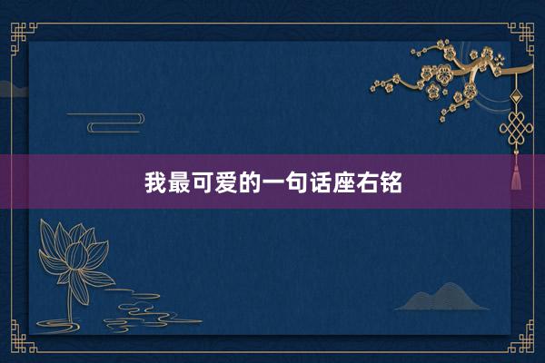 我最可爱的一句话座右铭